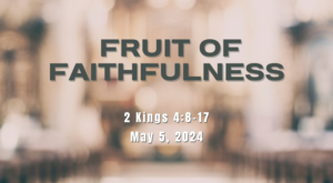 This image shows text "FRUIT OF FAITHFULNESS" over a blurred background of a church interior, with a Bible verse reference and a date, "May 5, 2024."