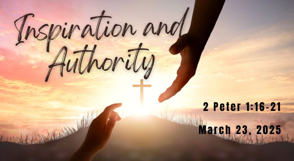Silhouetted hands reaching towards a glowing cross at sunset. Text: "Inspiration and Authority," "2 Peter 1:16-21," "March 23, 2025."