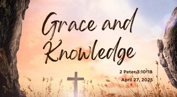The image features a cross in a field at sunrise with text "Grace and Knowledge," referencing 2 Peter 3:10-18 and April 27, 2025.
