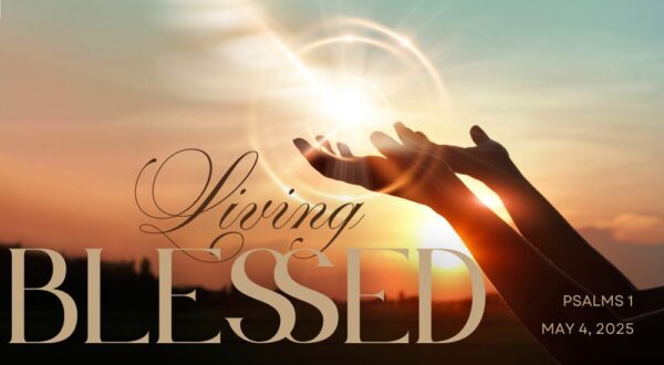 A person lifts hands towards the sun in a spiritual gesture. Text reads "Living Blessed" with Psalm reference and date: May 4, 2025.