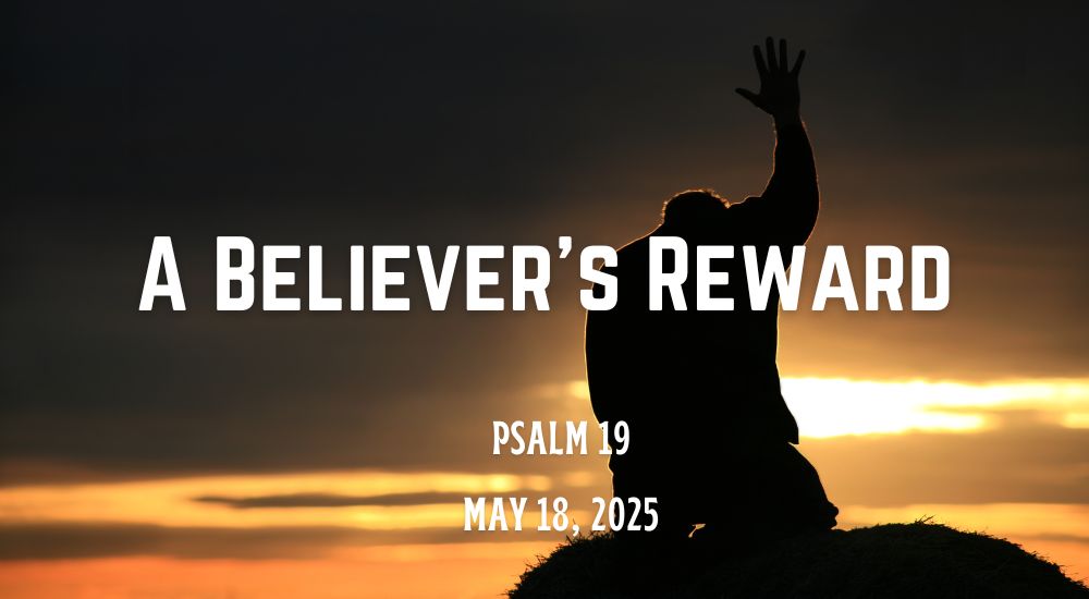 Silhouetted person with raised hand at sunset, promoting event "A Believer's Reward." Text includes "Psalm 19" and date "May 18, 2025."