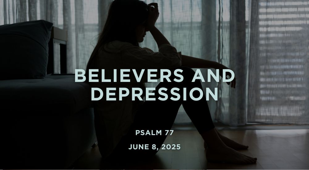 Silhouette of a thoughtful person indoors, text reads "Believers and Depression, Psalm 77, June 8, 2025" on the image.
