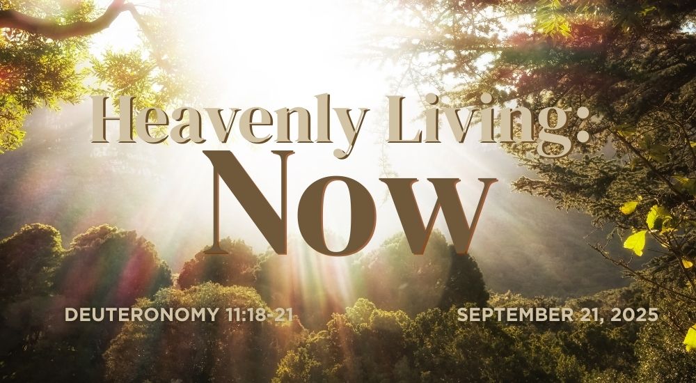 Sunlight filters through lush trees with text "Heavenly Living: Now," referencing Deuteronomy 11:18-21, dated September 21, 2025.
