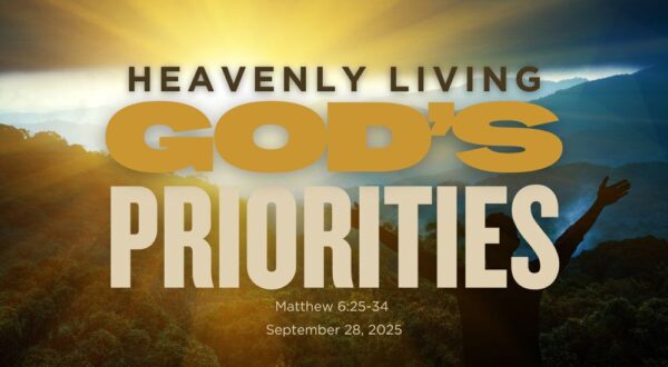 Sunrise over mountains, person with outstretched arms, text: "Heavenly Living, God's Priorities," Scripture reference Matthew 6:25-34, date September 28, 2025.